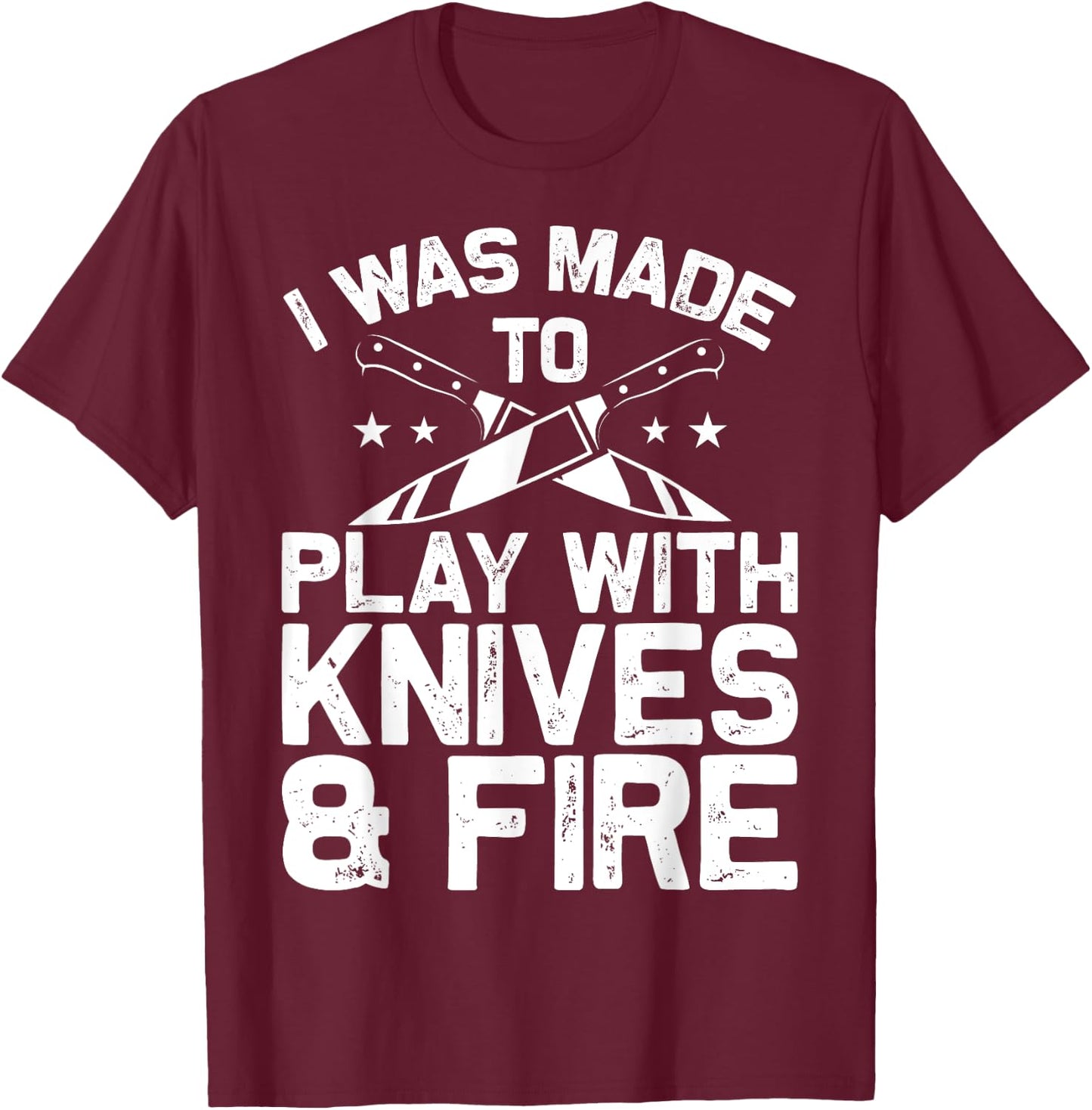 Culinary Cooks Chefs I Was Made To Play With Knives And Fire T-Shirt - T-Shirt | Maroon