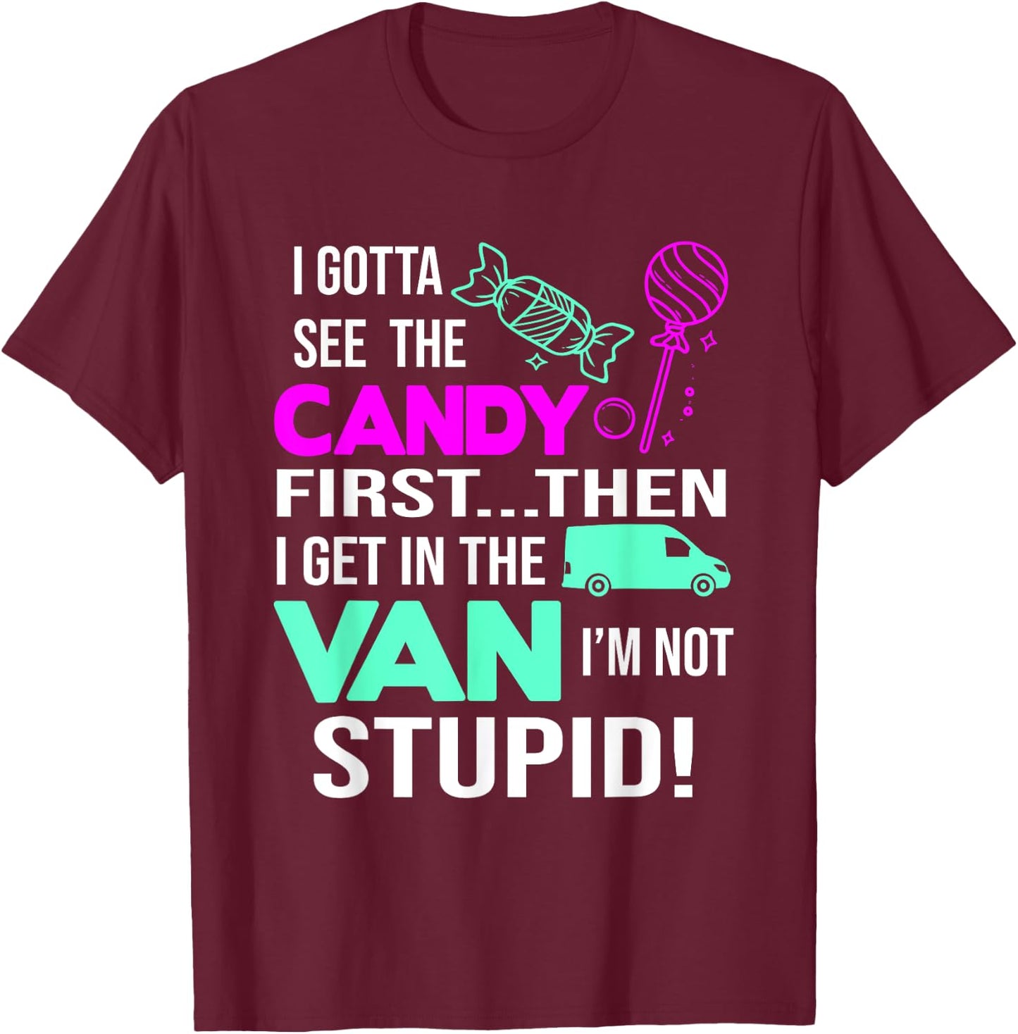 I Gotta See The Candy First Then I Get In The Van T-Shirt - T-Shirt | Maroon