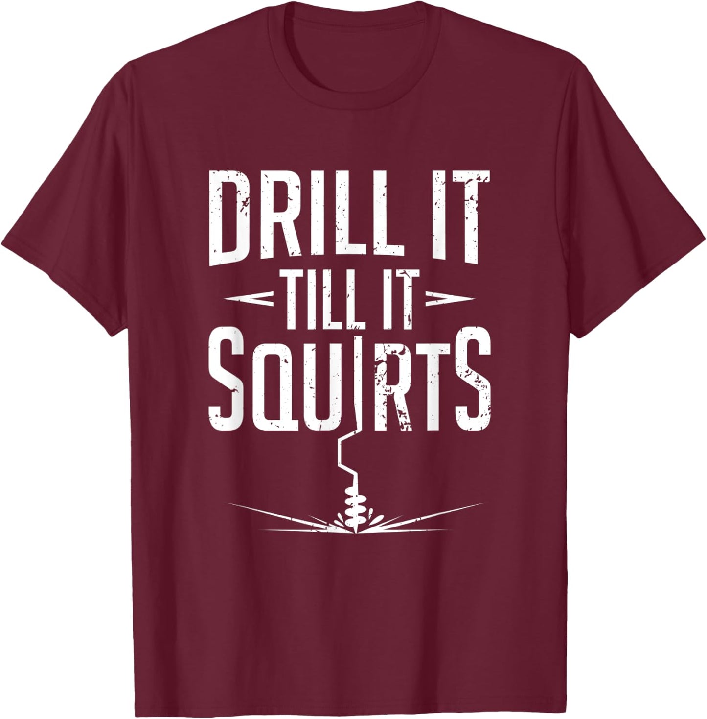 Ice Fishing Pun Drill It Til It Squirts Winter Fish Catch T-Shirt - T-Shirt | Maroon