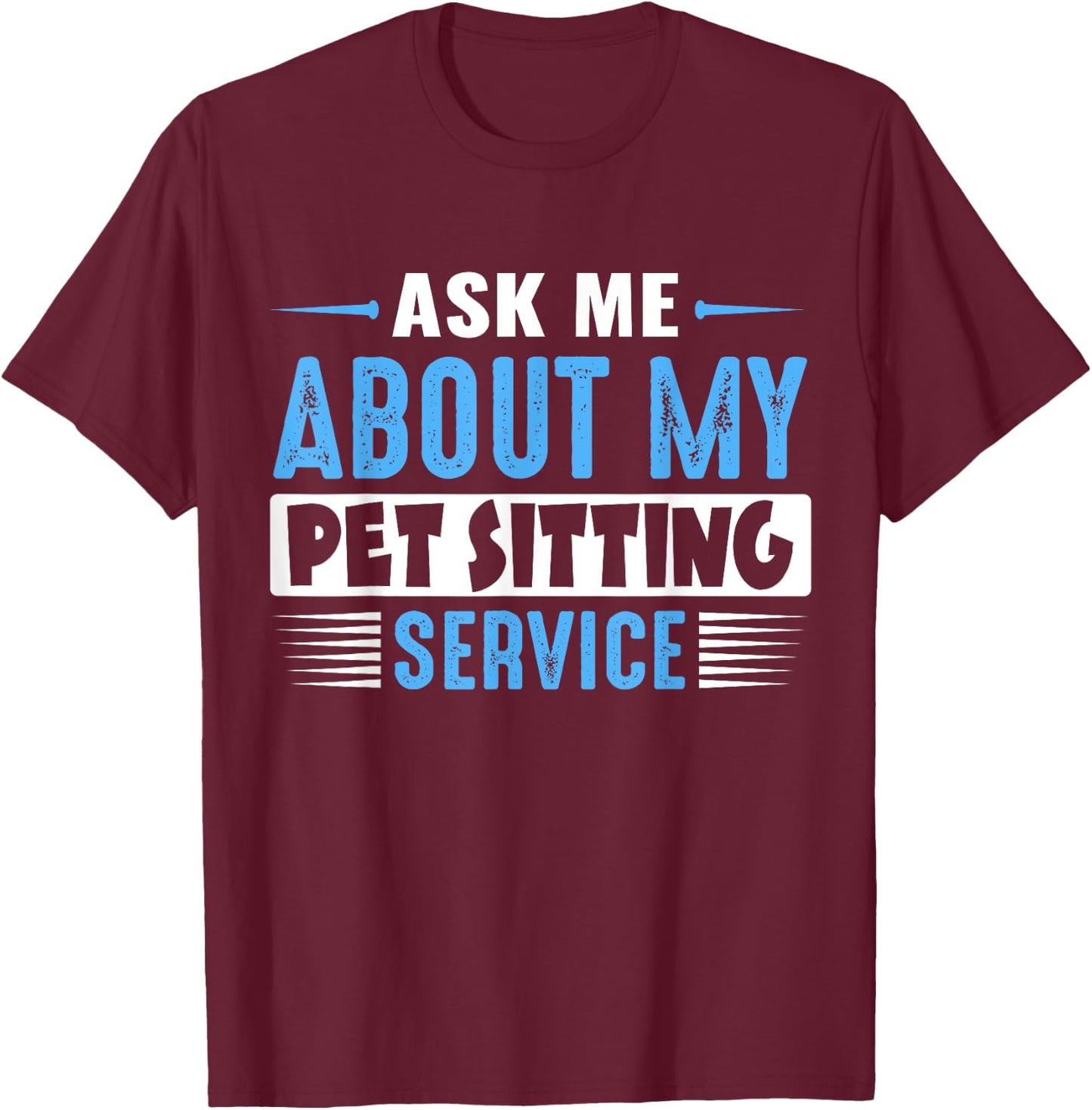 ASK ME ABOUT MY PET SITTING SERVICE (Blue Text Version) T-Shirt - T-Shirt | Maroon