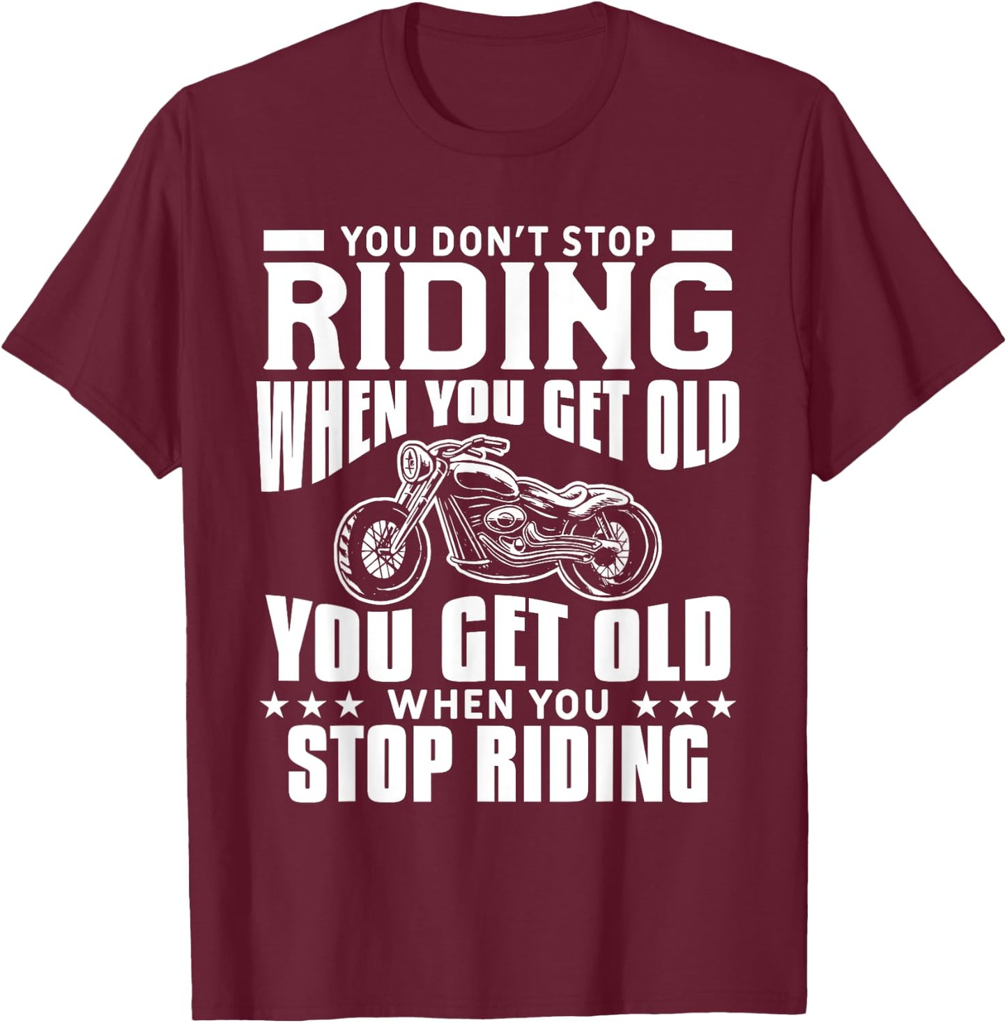 You Don't Stop Riding When You Get Old Motorcycling Biker T-Shirt - T-Shirt | Maroon