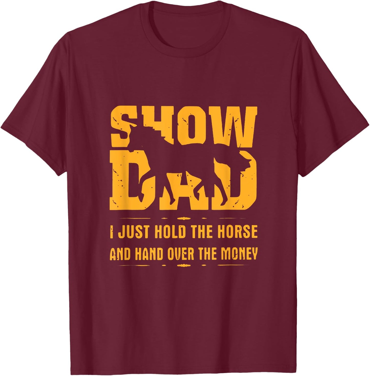 Horse Show Dad I Just Hold The Horse And Hand Over The Money T-Shirt - T-Shirt | Maroon