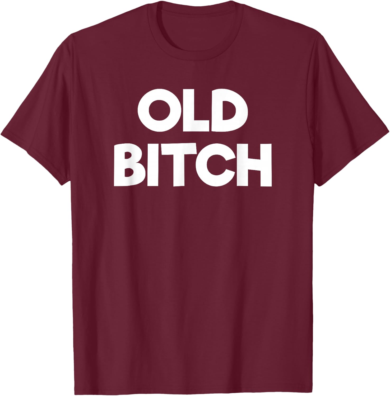 Old Bitch Funny Gift T-Shirt - T-Shirt | Maroon