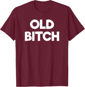 Old Bitch Funny Gift T-Shirt - T-Shirt | Maroon