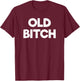Old Bitch Funny Gift T-Shirt - T-Shirt | Maroon