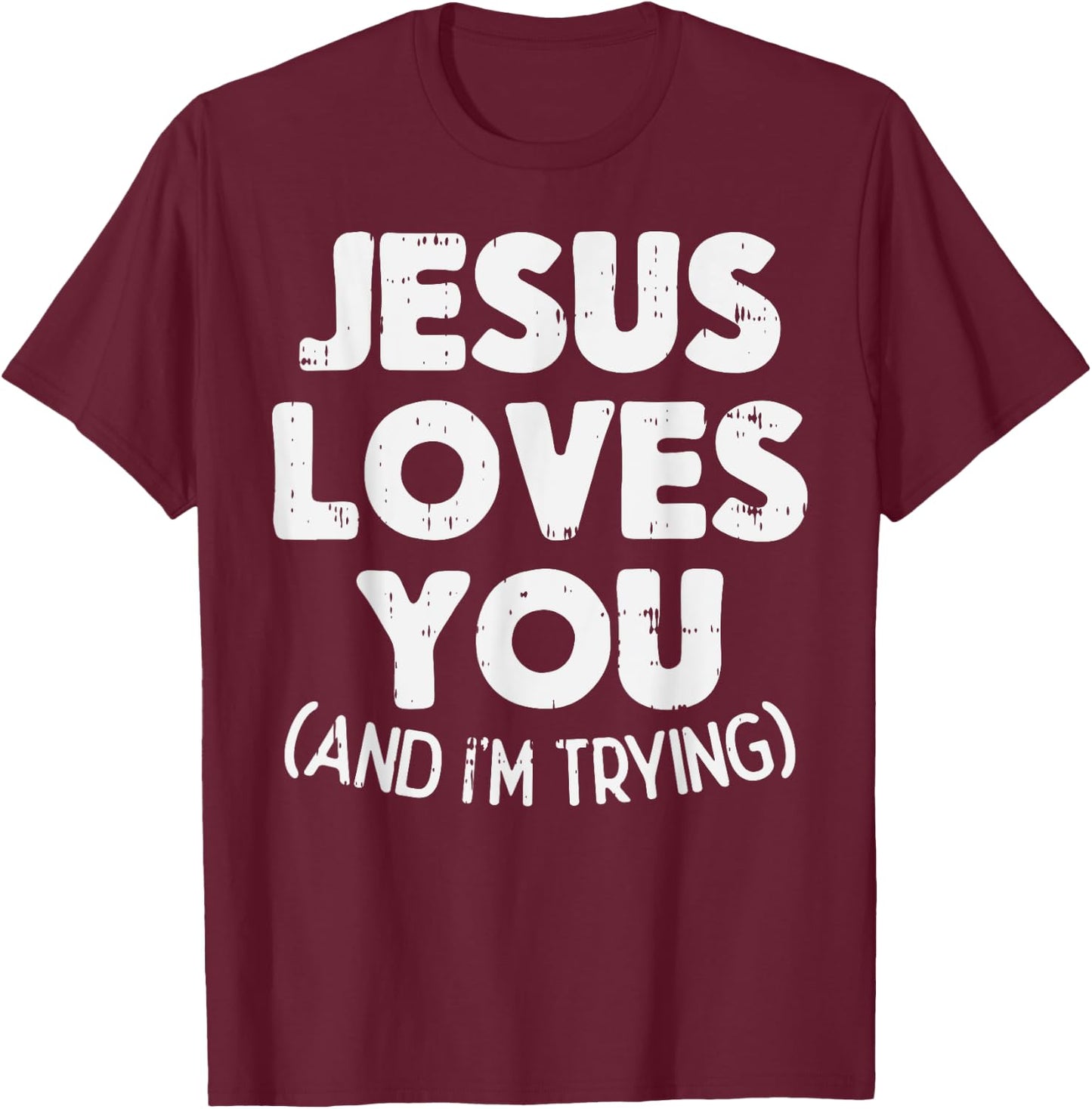 Jesus Loves Im Trying Funny God Faith Christian Gift T-Shirt - T-Shirt | Maroon