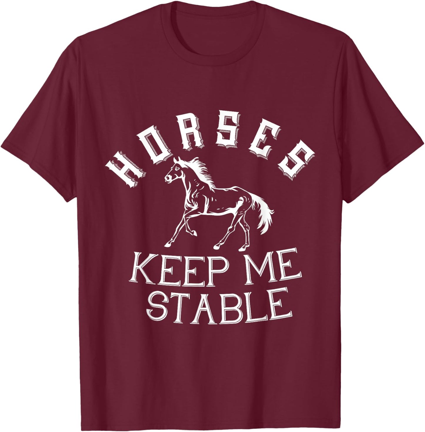 Horses Keep Me Stable Horse Horseback Riding Equestrian T-Shirt - T-Shirt | Maroon