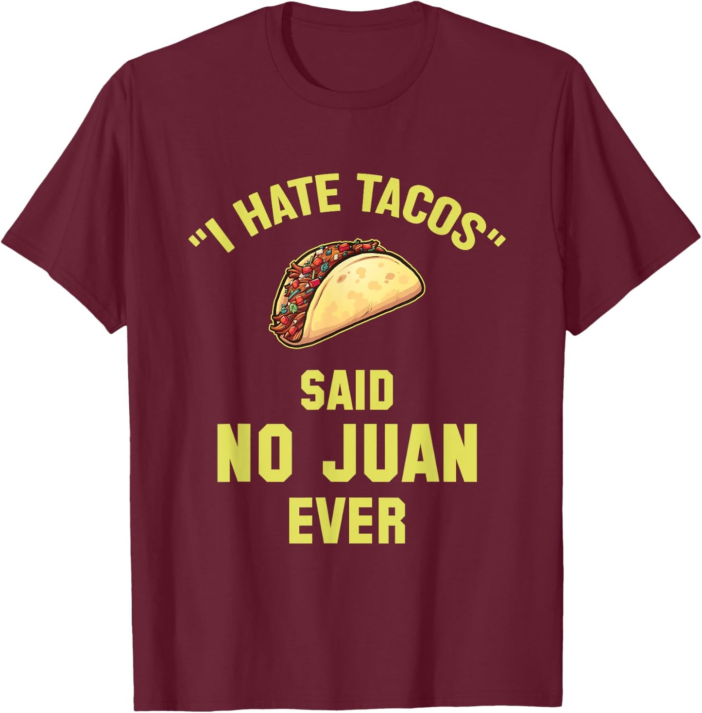 I Hate Tacos Said No Juan Ever Funny Mexican Taco T-Shirt - T-Shirt | Maroon