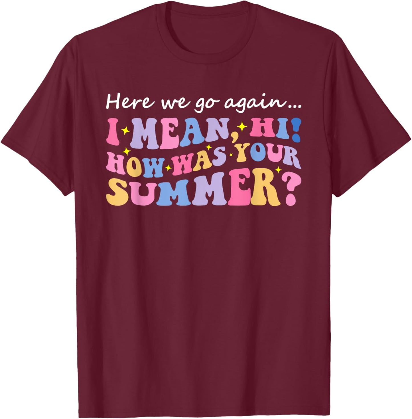 Here We Go Again I Mean Hi How Was Your Summer Teacher Women Kids T-Shirt - T-Shirt | Maroon