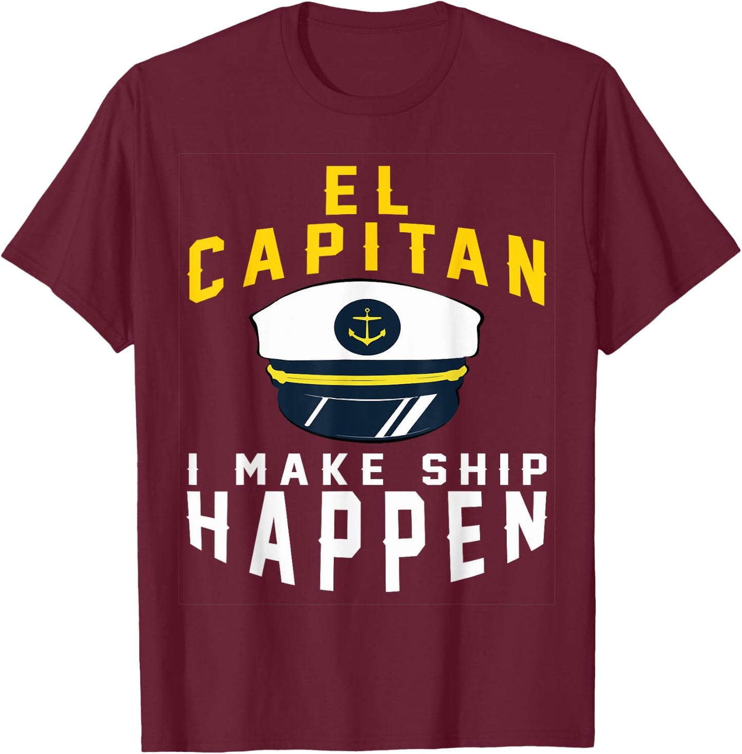 El Capitan I Make Ship Happen Funny Boating Captain Gift Men T-Shirt - T-Shirt | Maroon