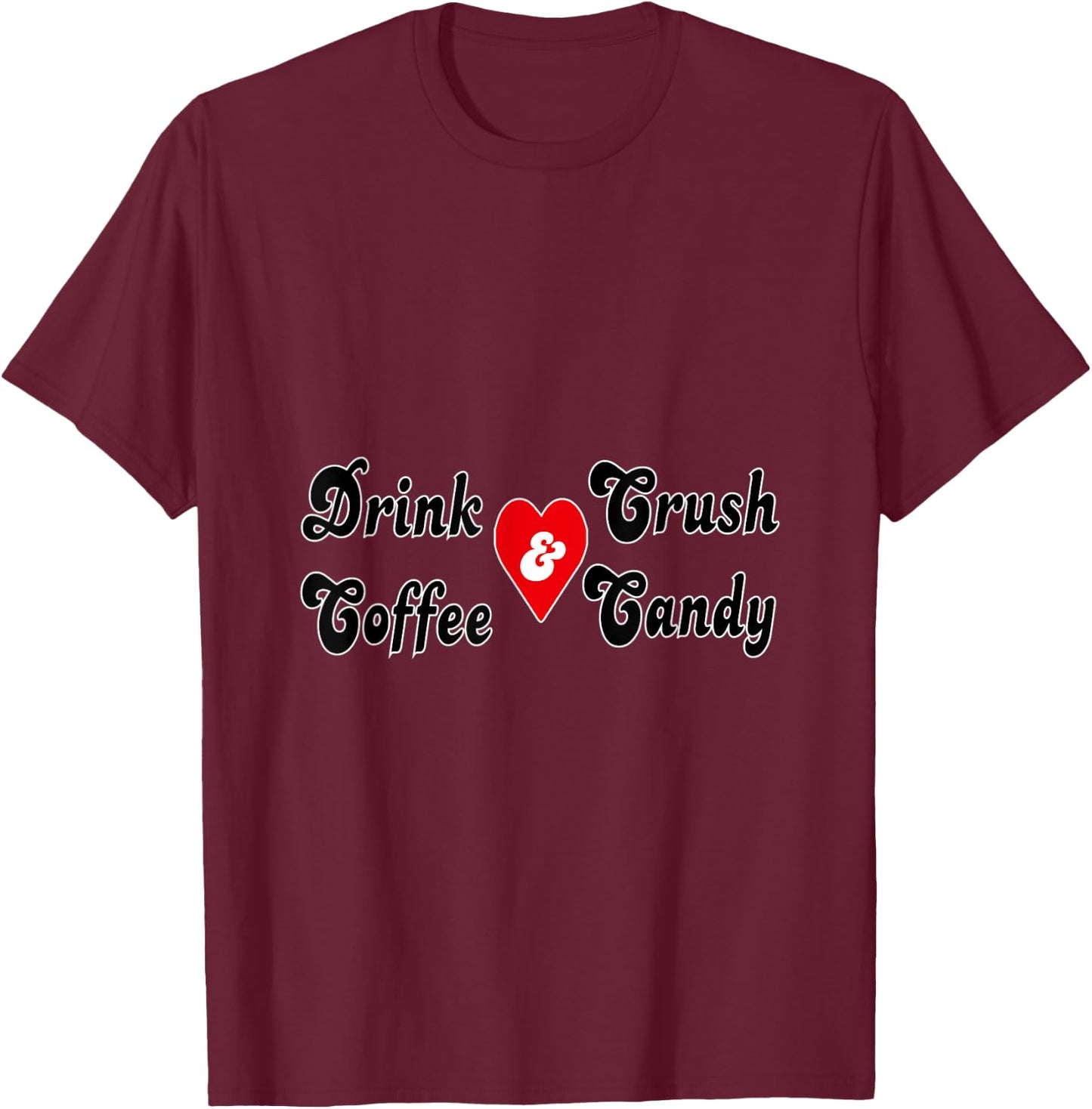 Drink Coffee and Crush Candy T-Shirt - T-Shirt | Maroon