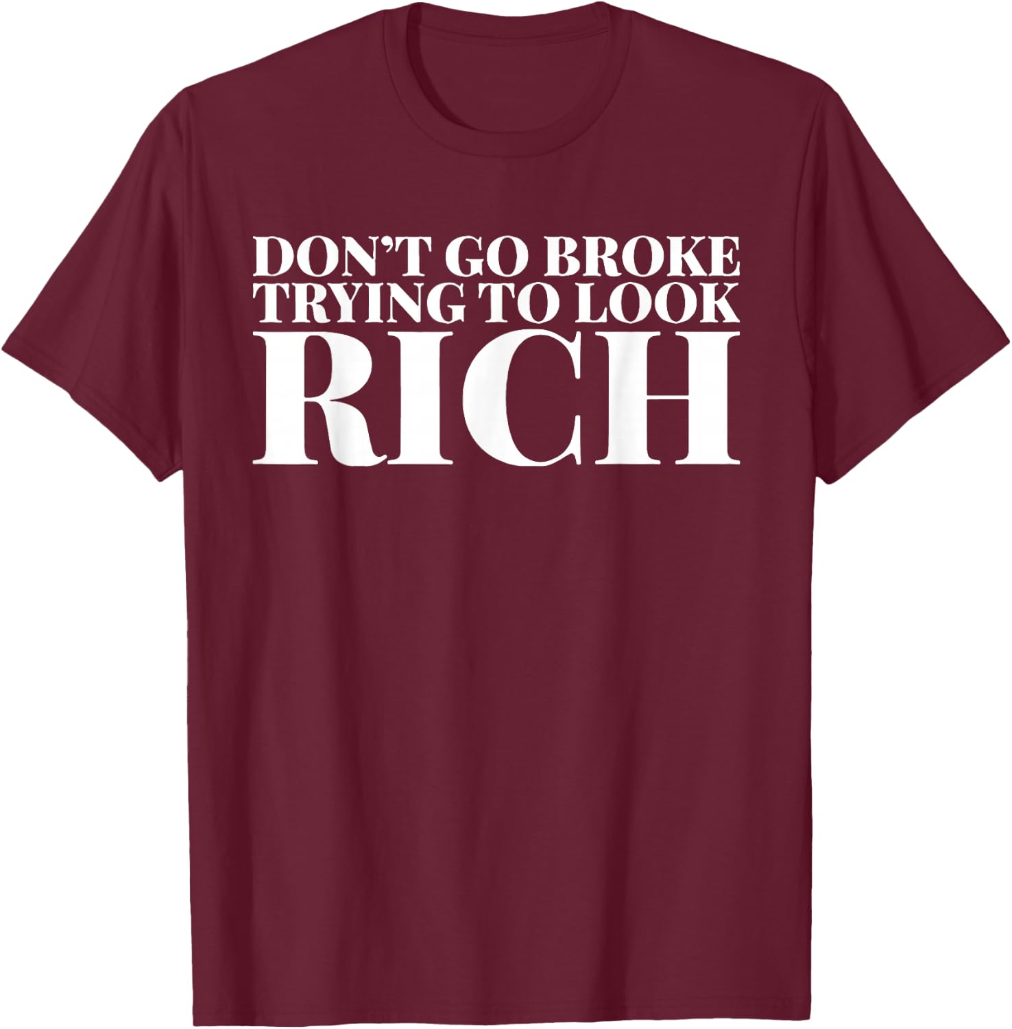 Don't Go Broke Trying To Look Rich T-Shirt - T-Shirt | Maroon