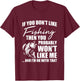 Fishing Fish Hunting Saying Sarcastic Funny Fisherman Gift T-Shirt - T-Shirt | Maroon