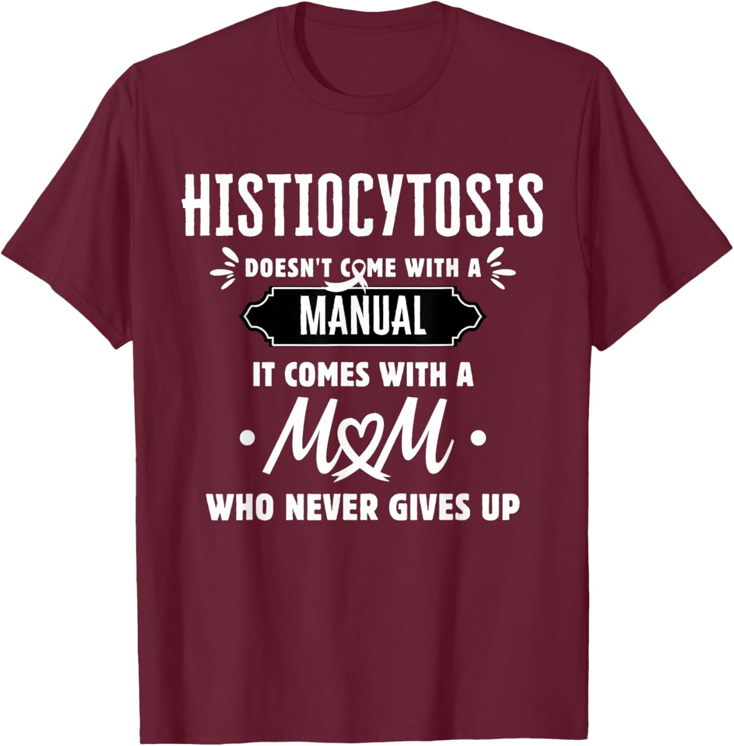 Histiocytosis Mom Who Never Gives Up T-Shirt - T-Shirt | Maroon