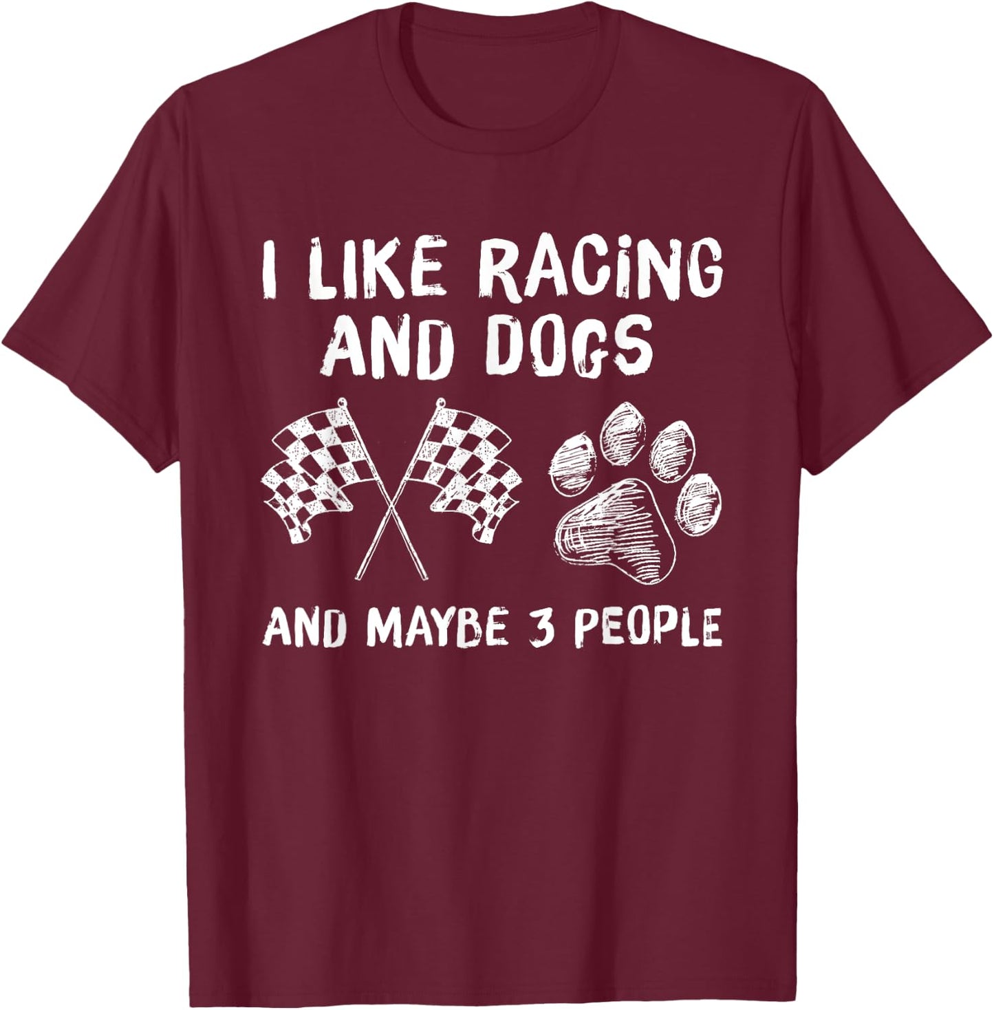 I like Racing And Dogs And Maybe 3 People Gift T-Shirt - T-Shirt | Maroon