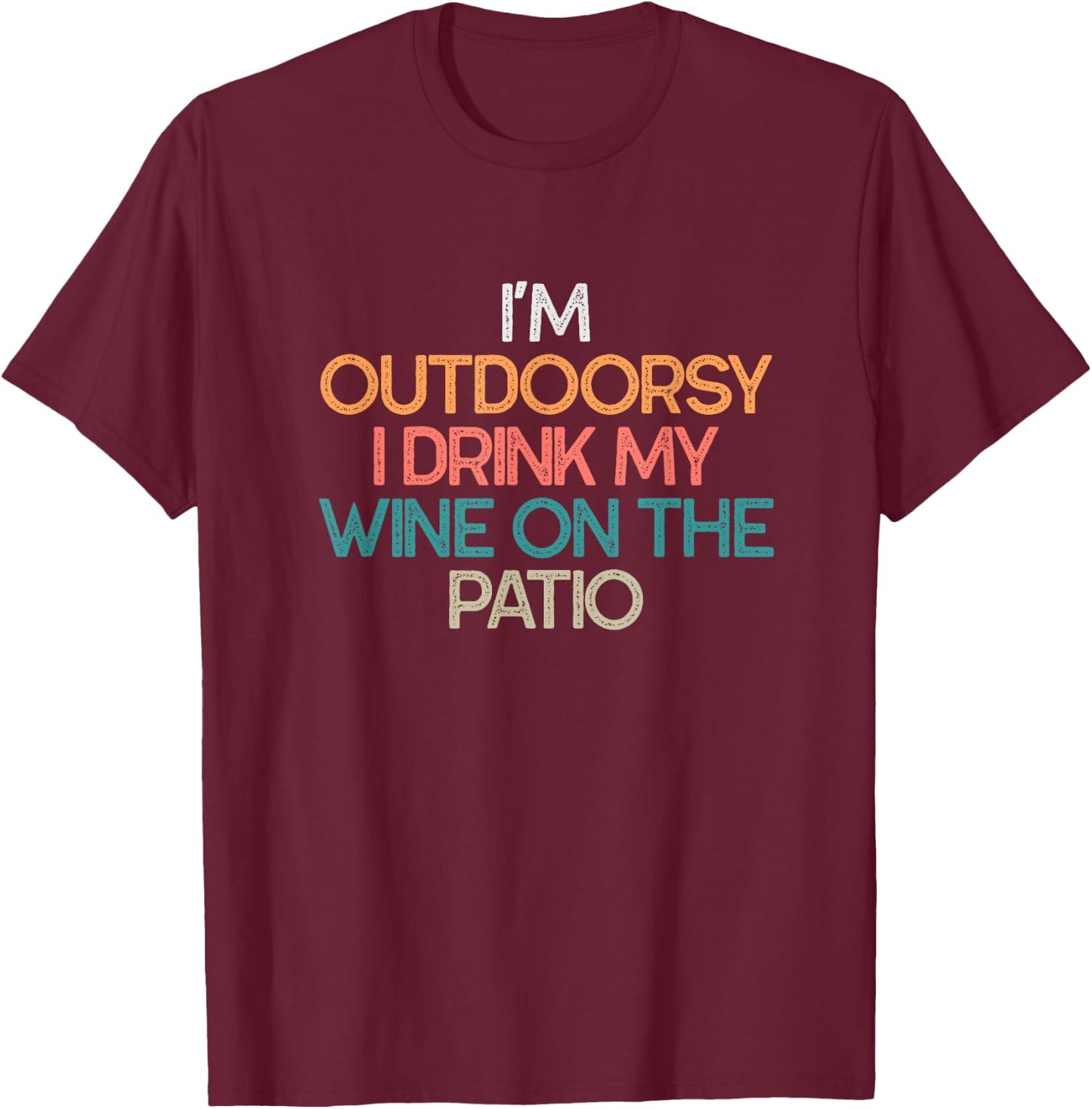 I'm Outdoorsy I Drink My Wine On The Patio Funny Wine Gift T-Shirt - T-Shirt | Maroon