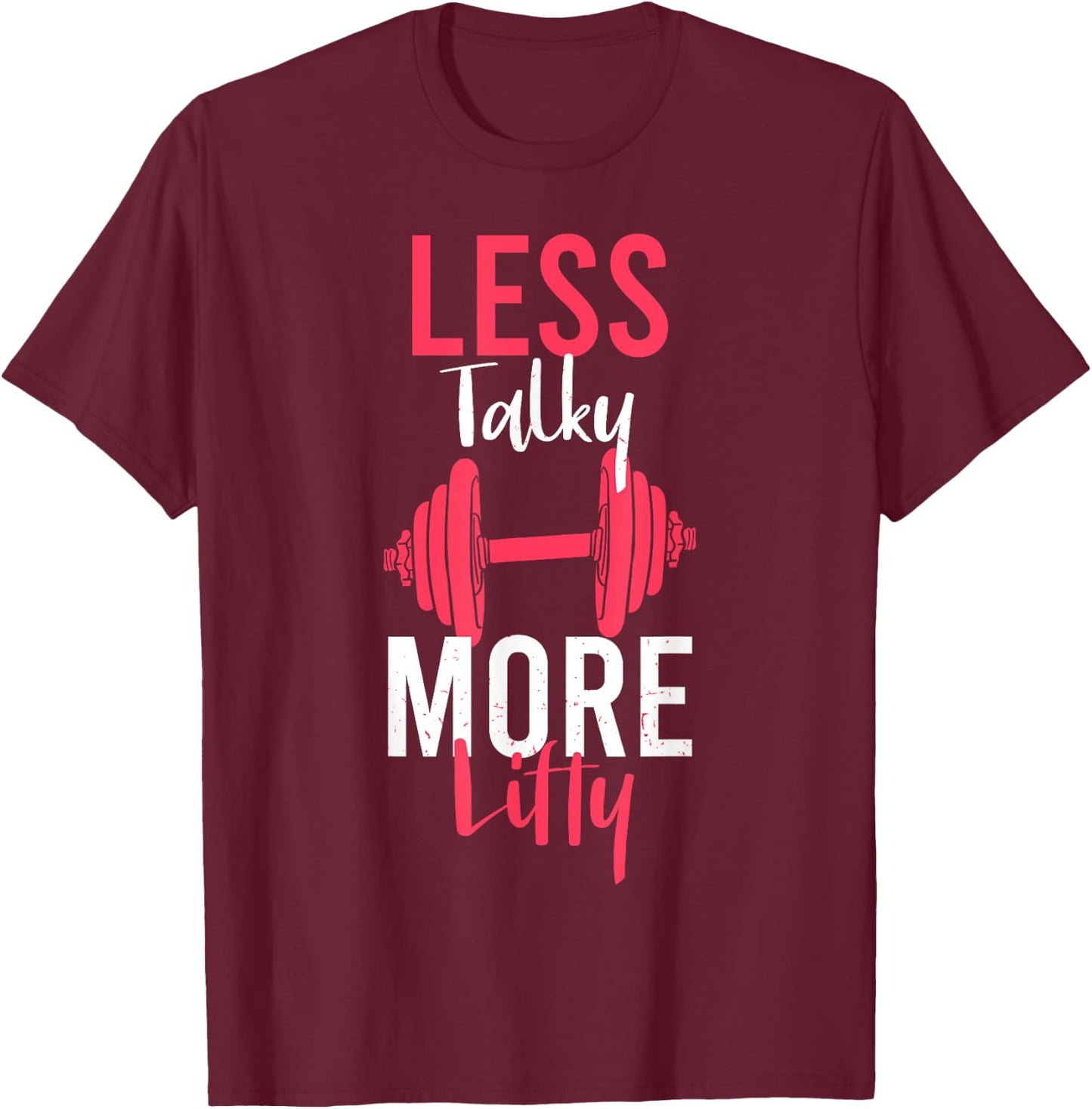 Less Talky More Lifty for Weightlifters T-Shirt - T-Shirt | Maroon