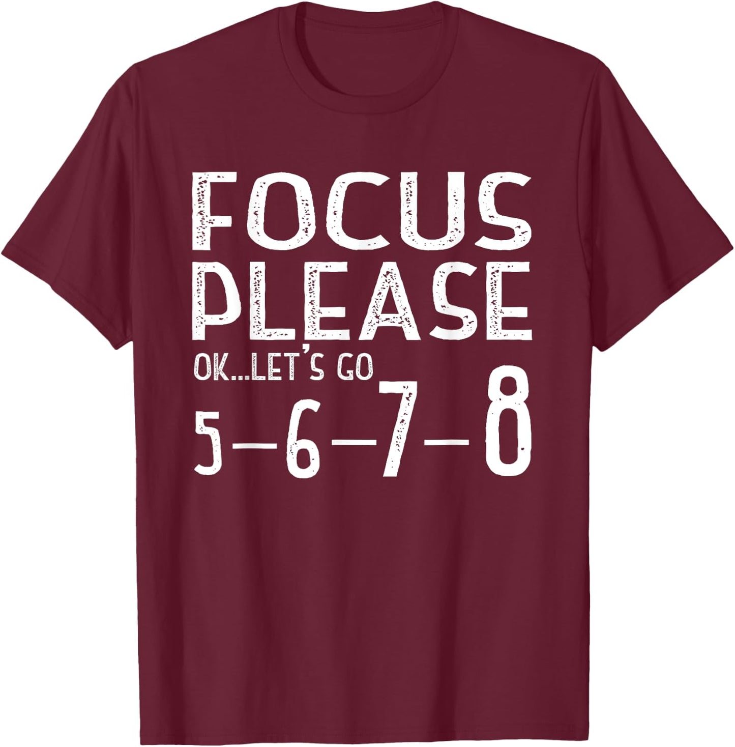 Focus Please Ok Let's Go 5678 T-Shirt - T-Shirt | Maroon
