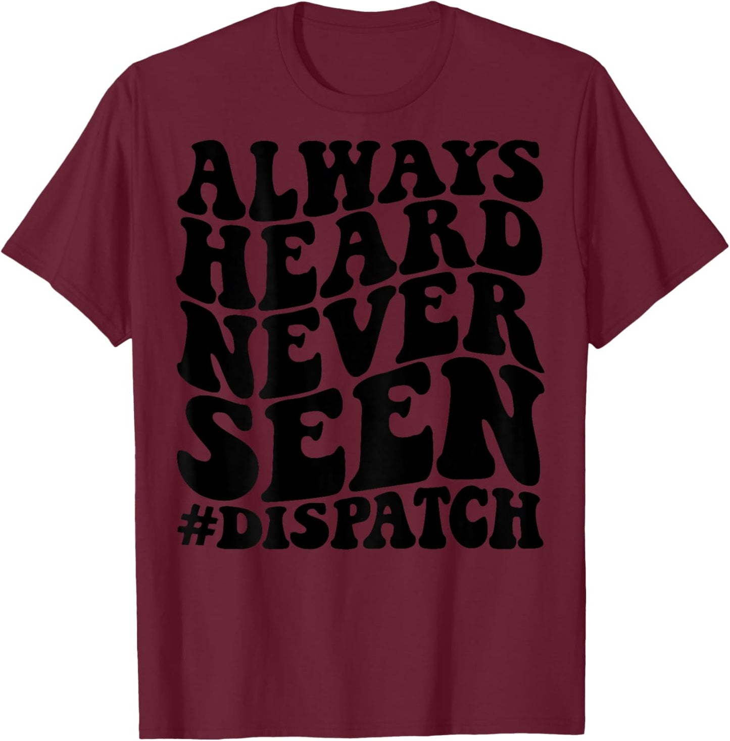 Always heard never seen dispatcher T-Shirt - T-Shirt | Maroon