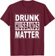 Funny Wife Husband Beer Groom Men Drunk Husbands Matter T-Shirt - T-Shirt | Maroon