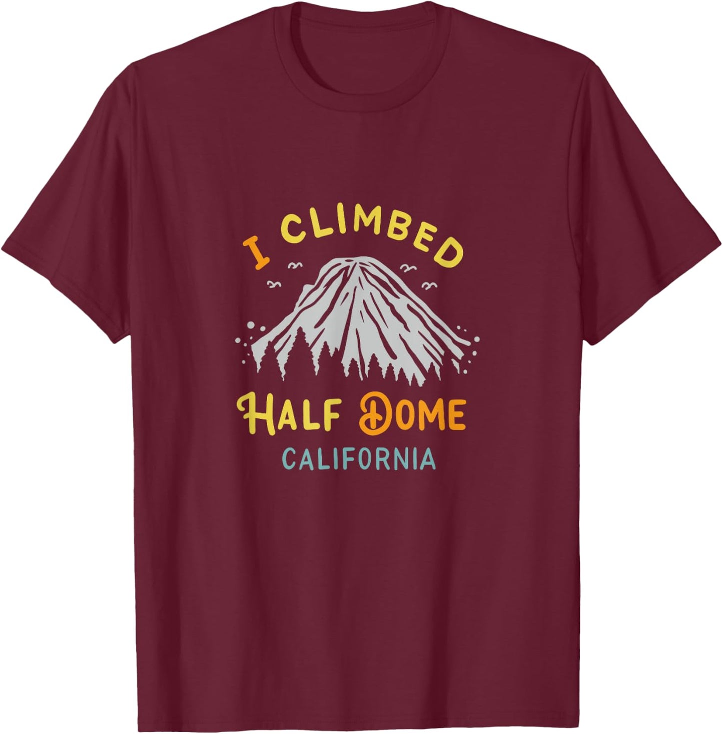 I Climbed Half Dome California - Rock Climbing T-Shirt - T-Shirt | Maroon