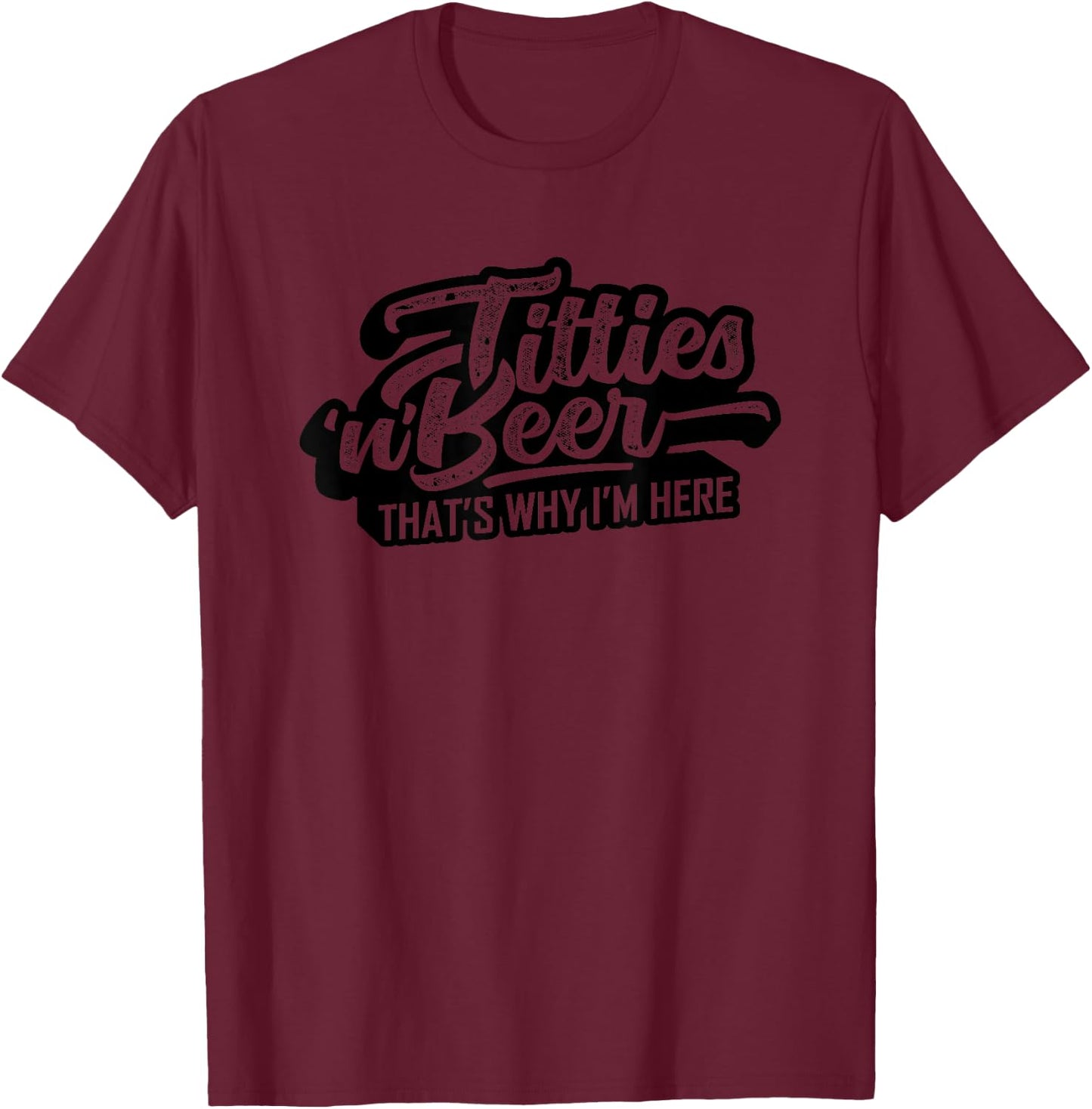 Titties and Beer Why I'm Here Funny Beer Lover Adult T-Shirt - T-Shirt | Maroon