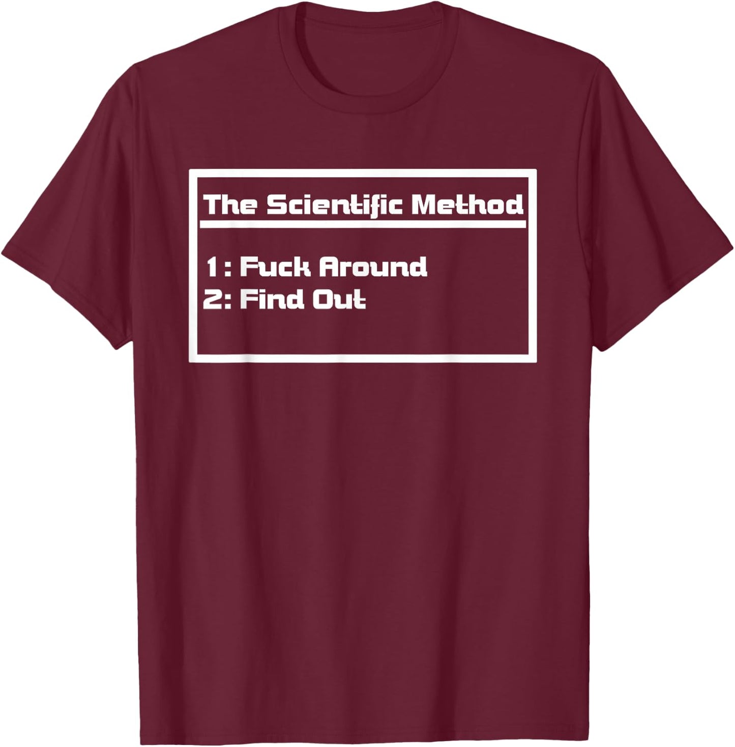 The Scientific Method Fuck Around Find Out Funny T-Shirt - T-Shirt | Maroon