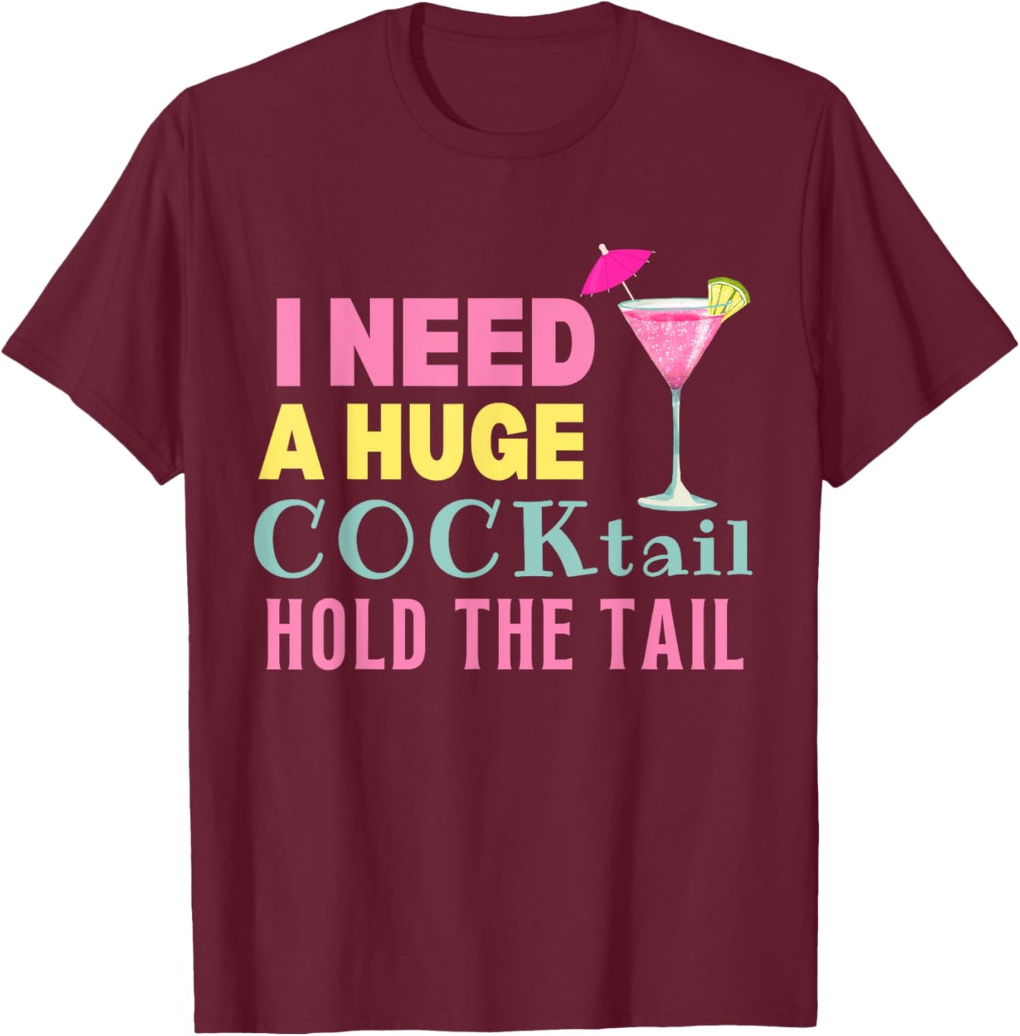 I Need a Huge COCKtail Hold the Tail Funny Drinking Humor T-Shirt - T-Shirt | Maroon