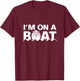 Segel Segler Zweimaster Einmaster Geschenkideen I'm On A Boat T-Shirt - T-Shirt | Maroon