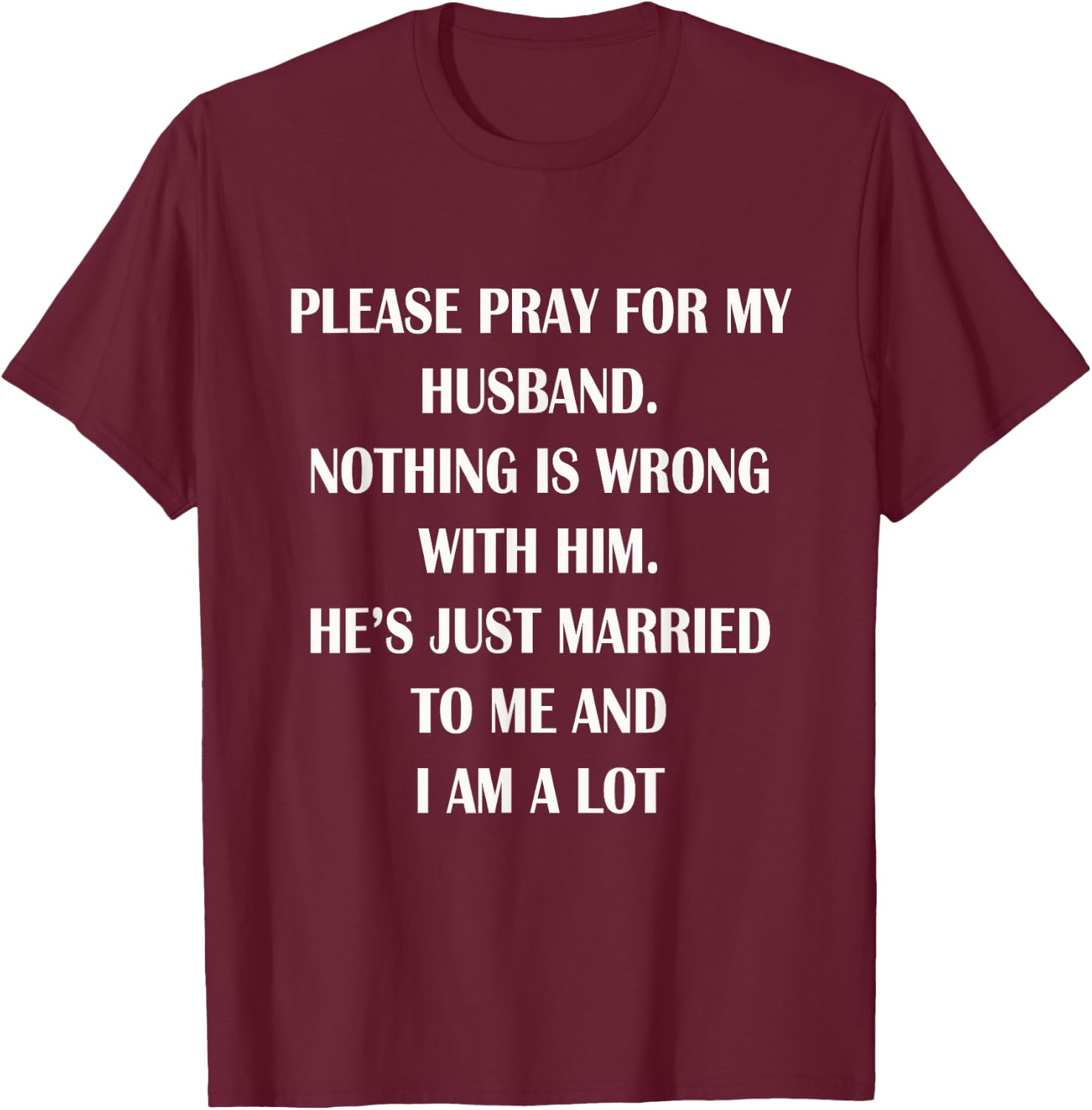 Please Pray For My Husband Nothing Is Wrong Funny Husband T-Shirt - T-Shirt | Maroon