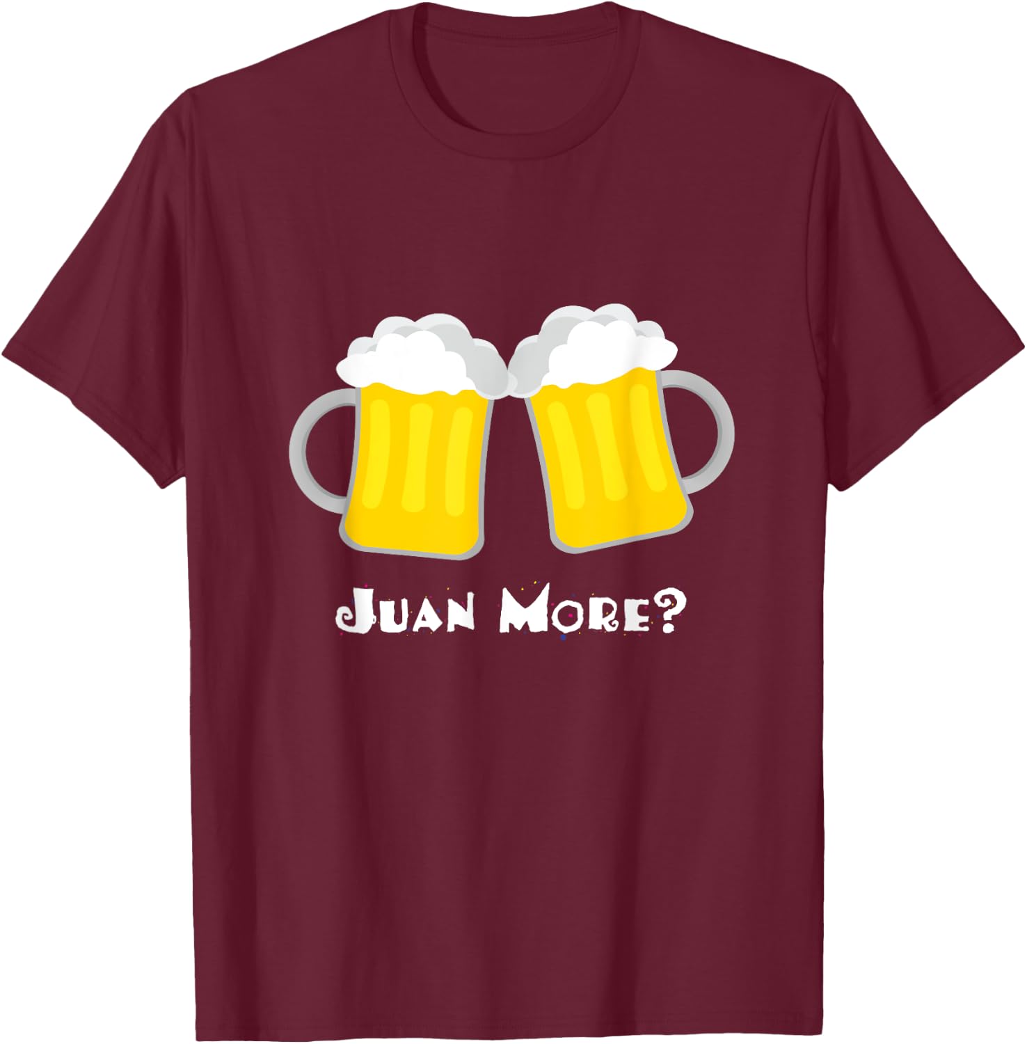 Juan More? Funny Spanish Mexican Beer Cerveza Drinker T-Shirt - T-Shirt | Maroon