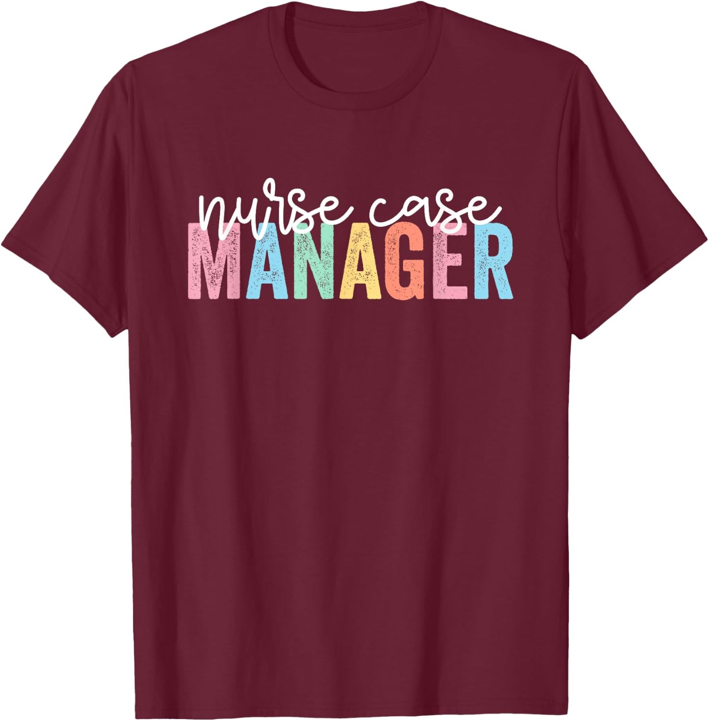 Nurse Case Manager Nursing Case Management Registered Nurse T-Shirt - T-Shirt | Maroon