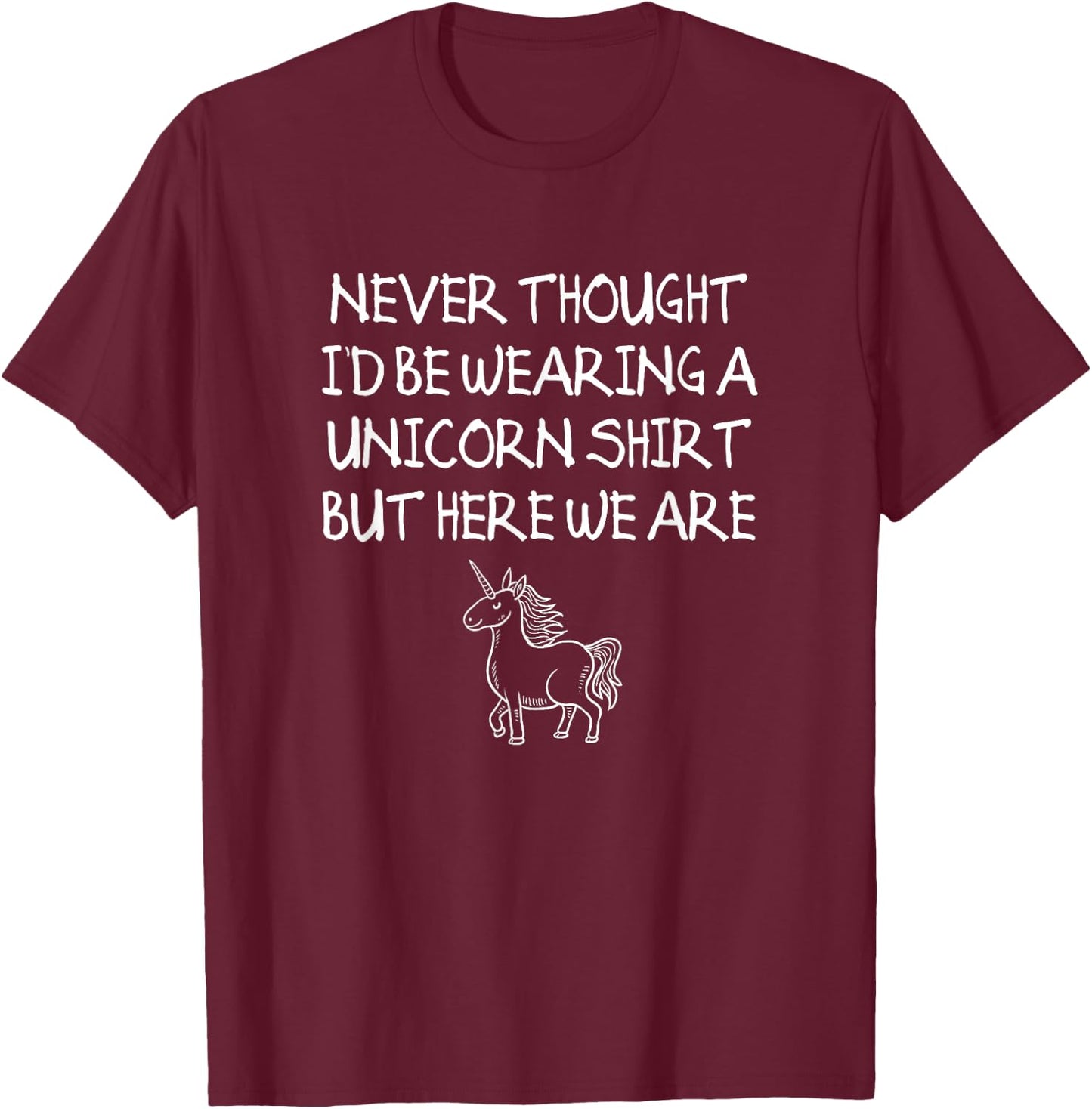 Unicorn Dad Shirt, Never Thought I'd Be Wearing A Unicorn T-Shirt - T-Shirt | Maroon