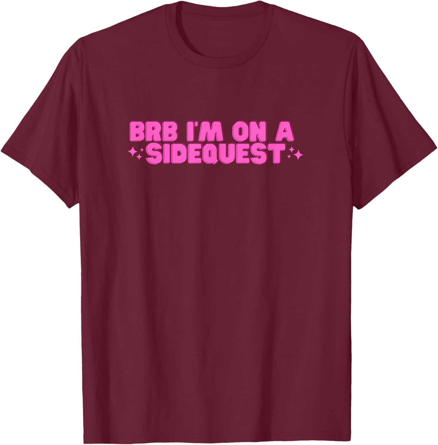 BRB I'm On A Sidequest Funny College Hot Girl Novelty Slay T-Shirt - T-Shirt | Maroon