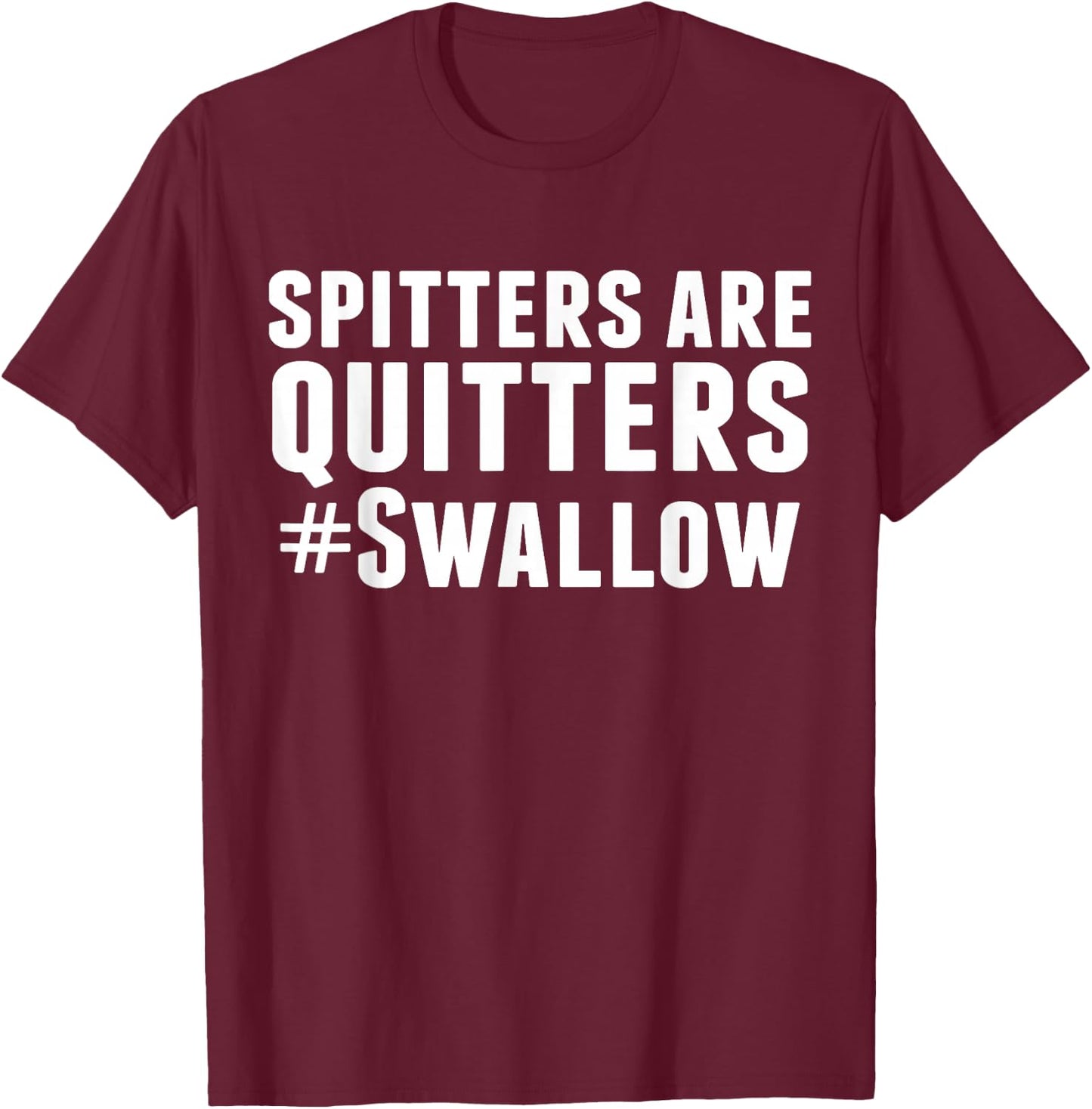 Spitters are Quitters Funny Adult Humor T-Shirt - T-Shirt | Maroon