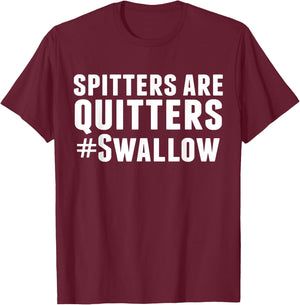 Spitters are Quitters Funny Adult Humor T-Shirt - T-Shirt | Maroon