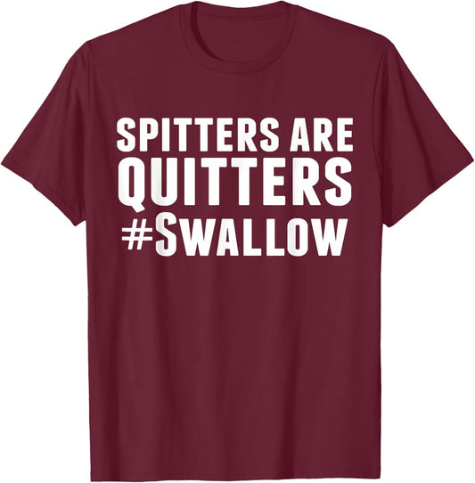 Spitters are Quitters Funny Adult Humor T-Shirt - T-Shirt | Maroon