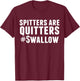 Spitters are Quitters Funny Adult Humor T-Shirt - T-Shirt | Maroon