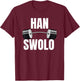 Han Swolo Funny gym - Awesome gym gear gifts T-Shirt - T-Shirt | Maroon