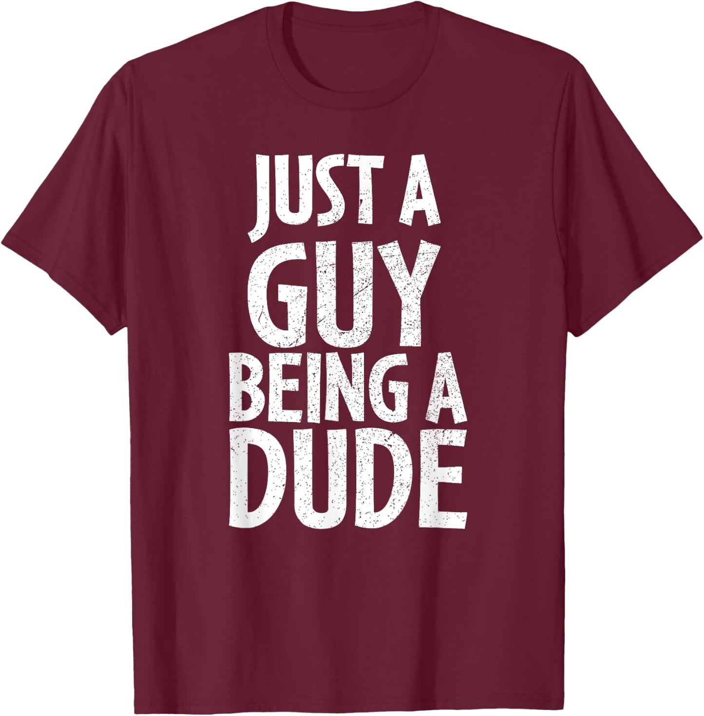 Funny Dude Gift Just a Guy Being a Dude T-Shirt - T-Shirt | Maroon