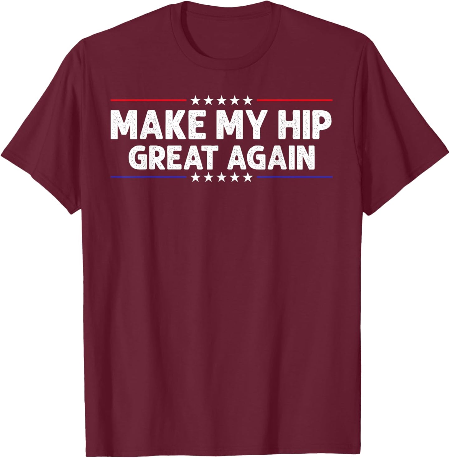 Make My Hip Great Again Hip Replacement Surgery Recovery T-Shirt - T-Shirt | Maroon