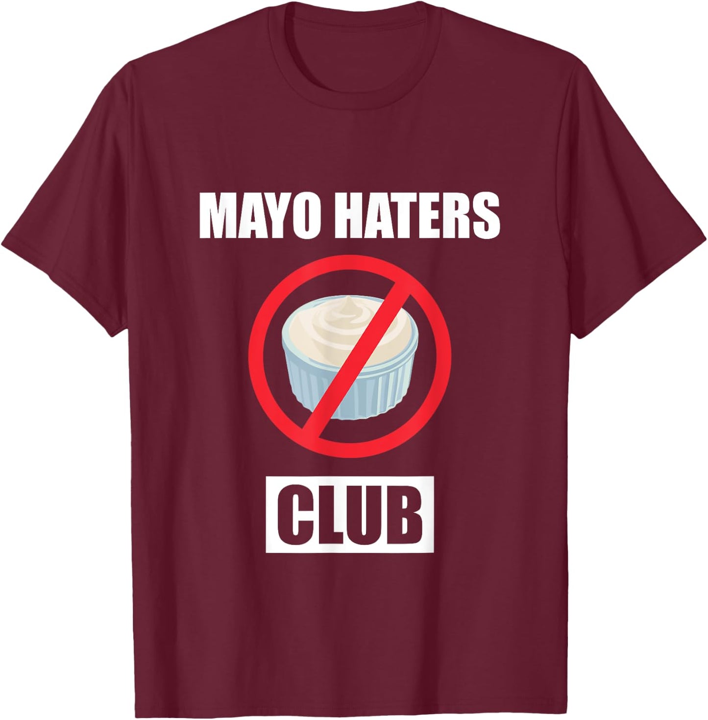 Funny I Hate Mayonnaise Club Design Mayo Haters Club T-Shirt - T-Shirt | Maroon