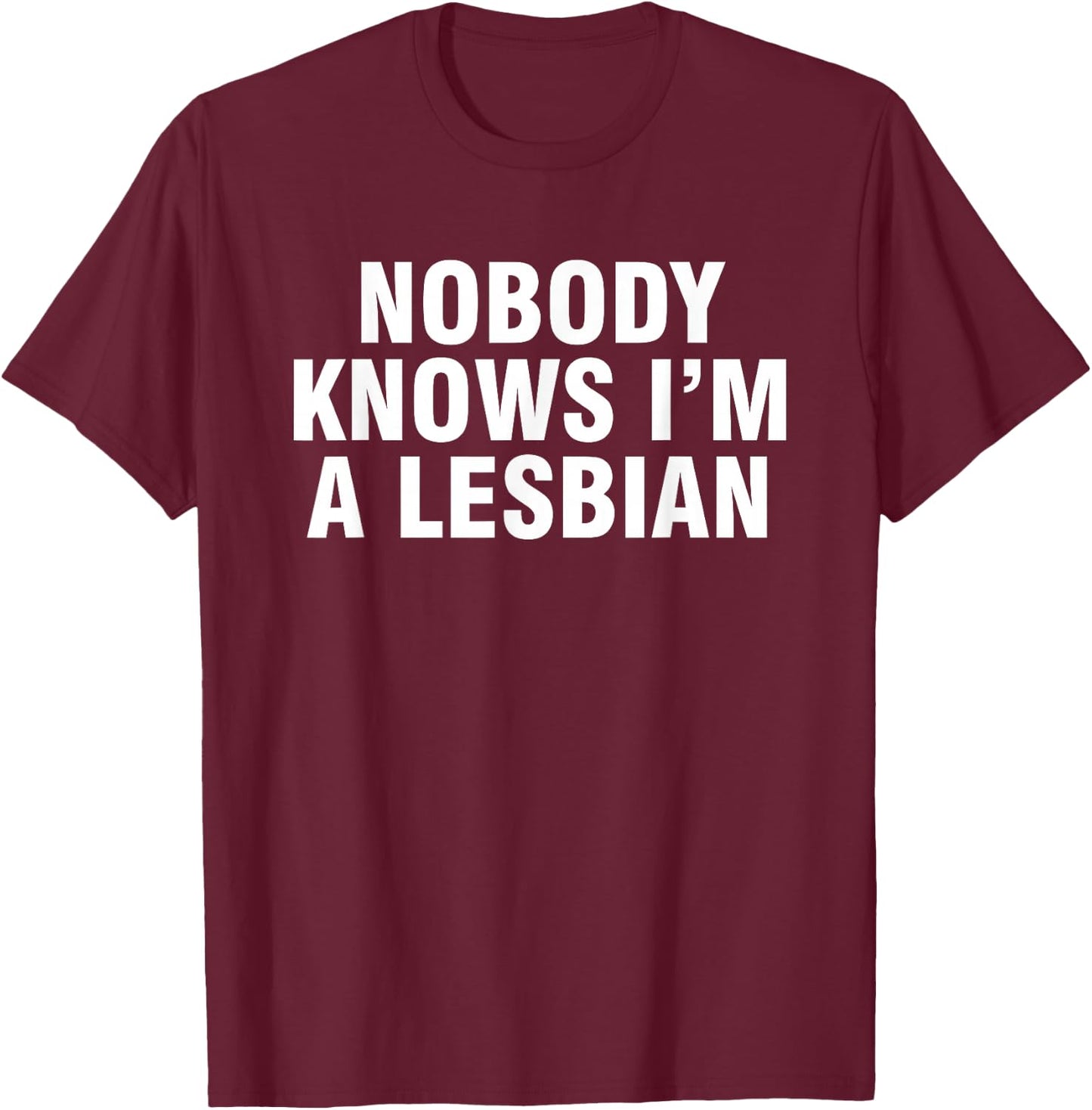 Nobody Knows I'm A Lesbian T-Shirt - T-Shirt | Maroon