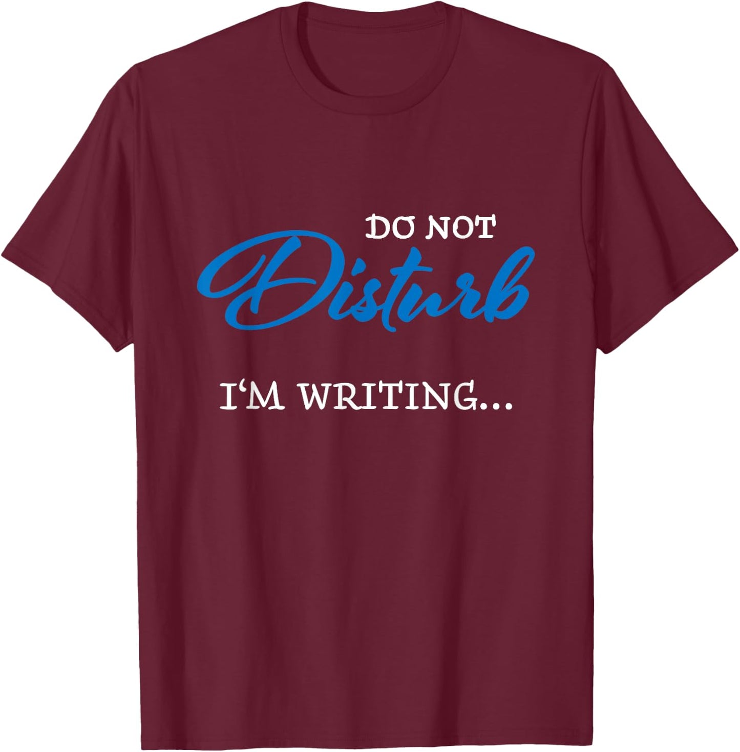 Do not disturb - I'm writing T-Shirt - T-Shirt | Maroon