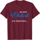 Do not disturb - I'm writing T-Shirt - T-Shirt | Maroon
