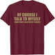 I Talk To Myself Funny Speaker Sarcastic Joke Gift Men Women T-Shirt - T-Shirt | Maroon
