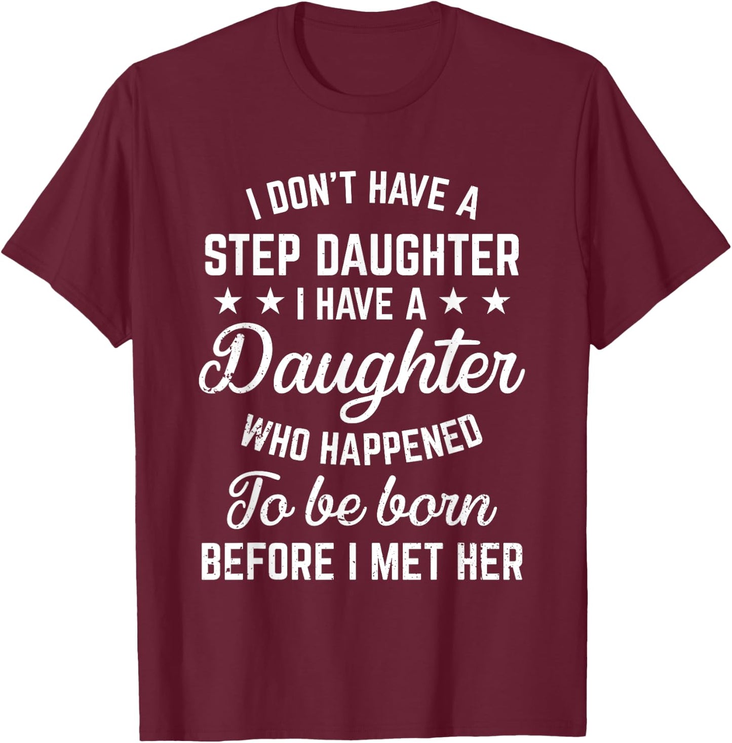 I Dont Have a Stepdaughter Funny Step Dad Gift From Daughter T-Shirt - T-Shirt | Maroon