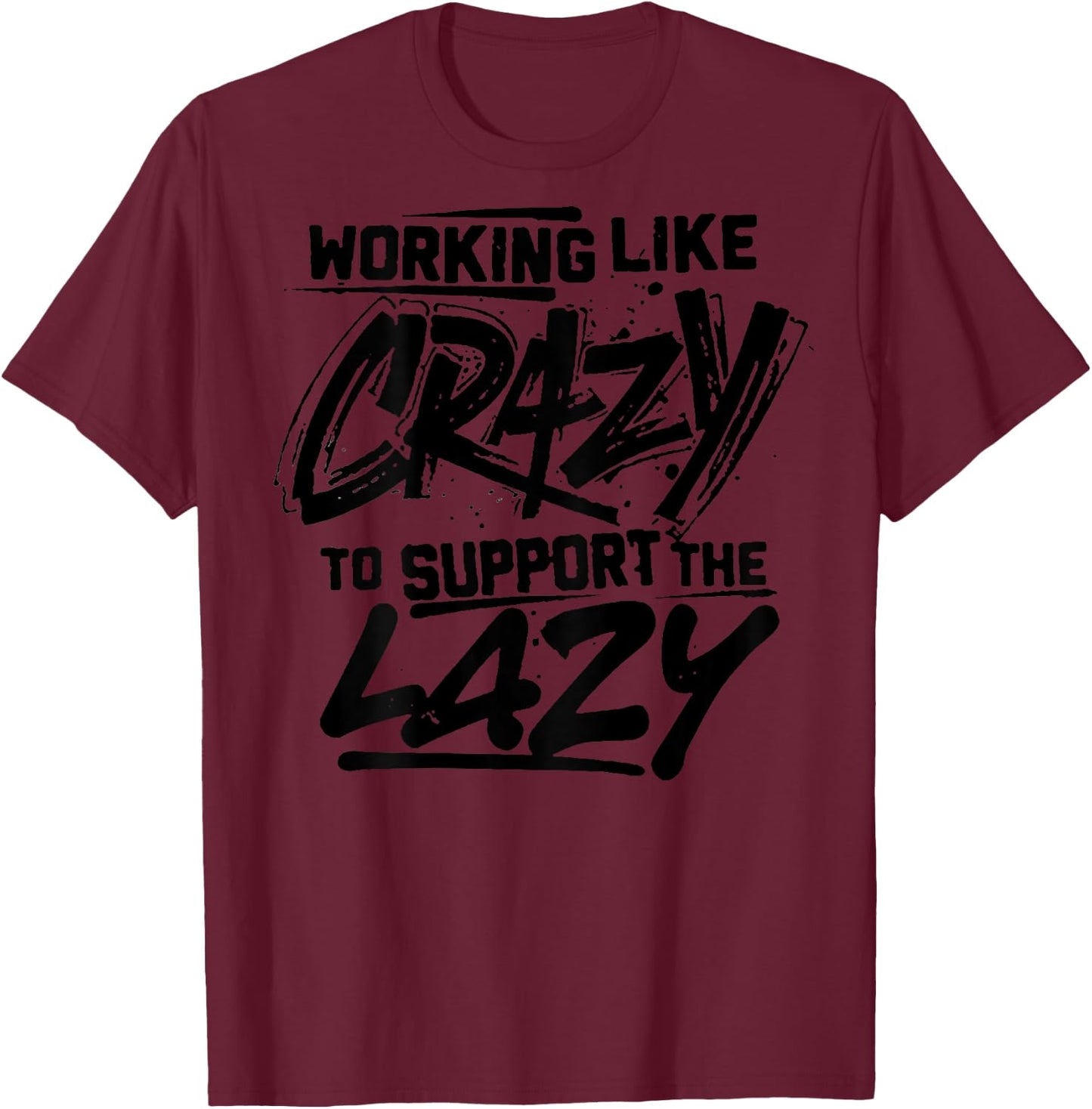 Working Like Crazy To Support The Lazy (on back) T-Shirt - T-Shirt | Maroon