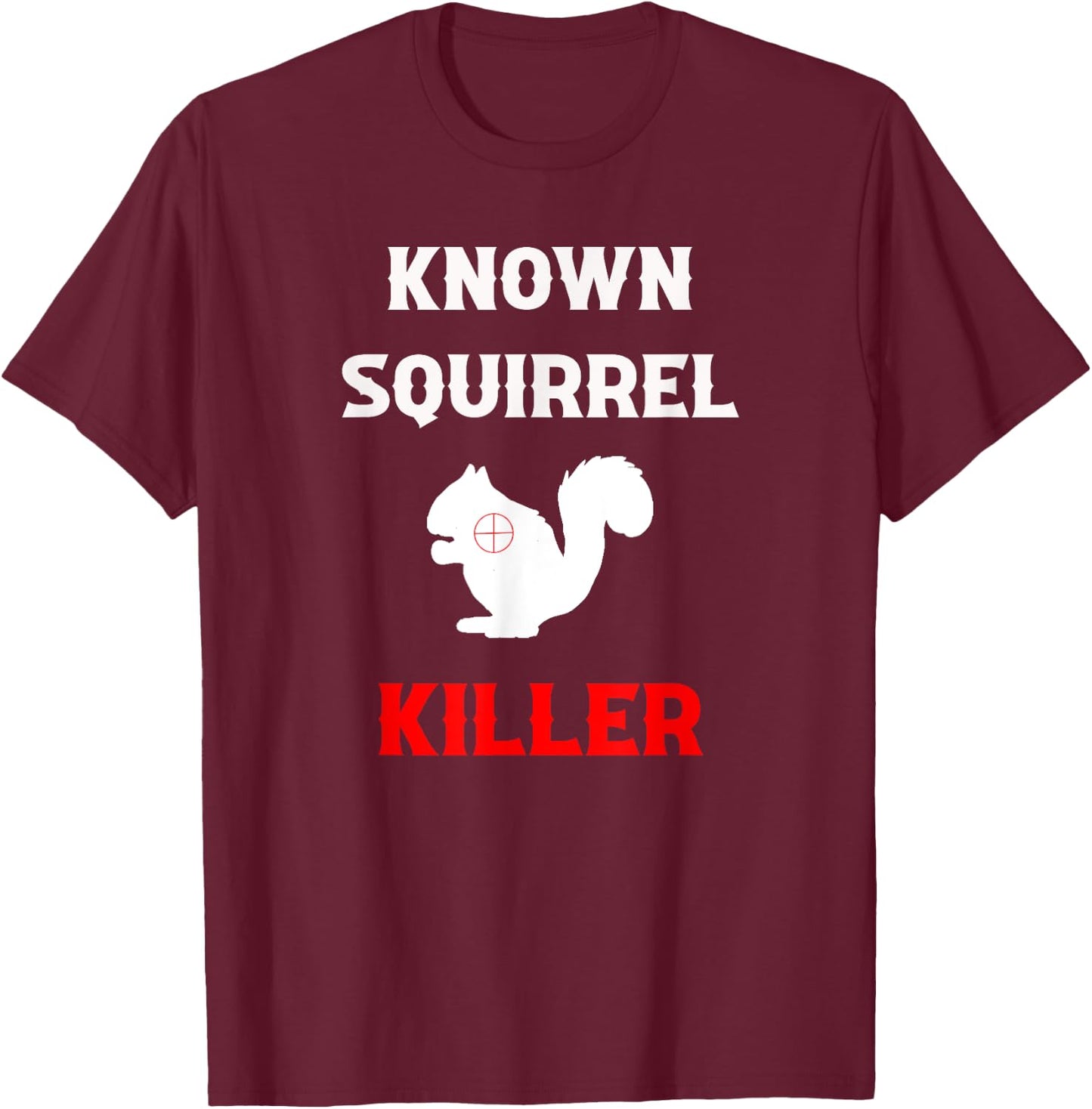 Known Squirrel Killer Funny Hunting T-Shirt - T-Shirt | Maroon