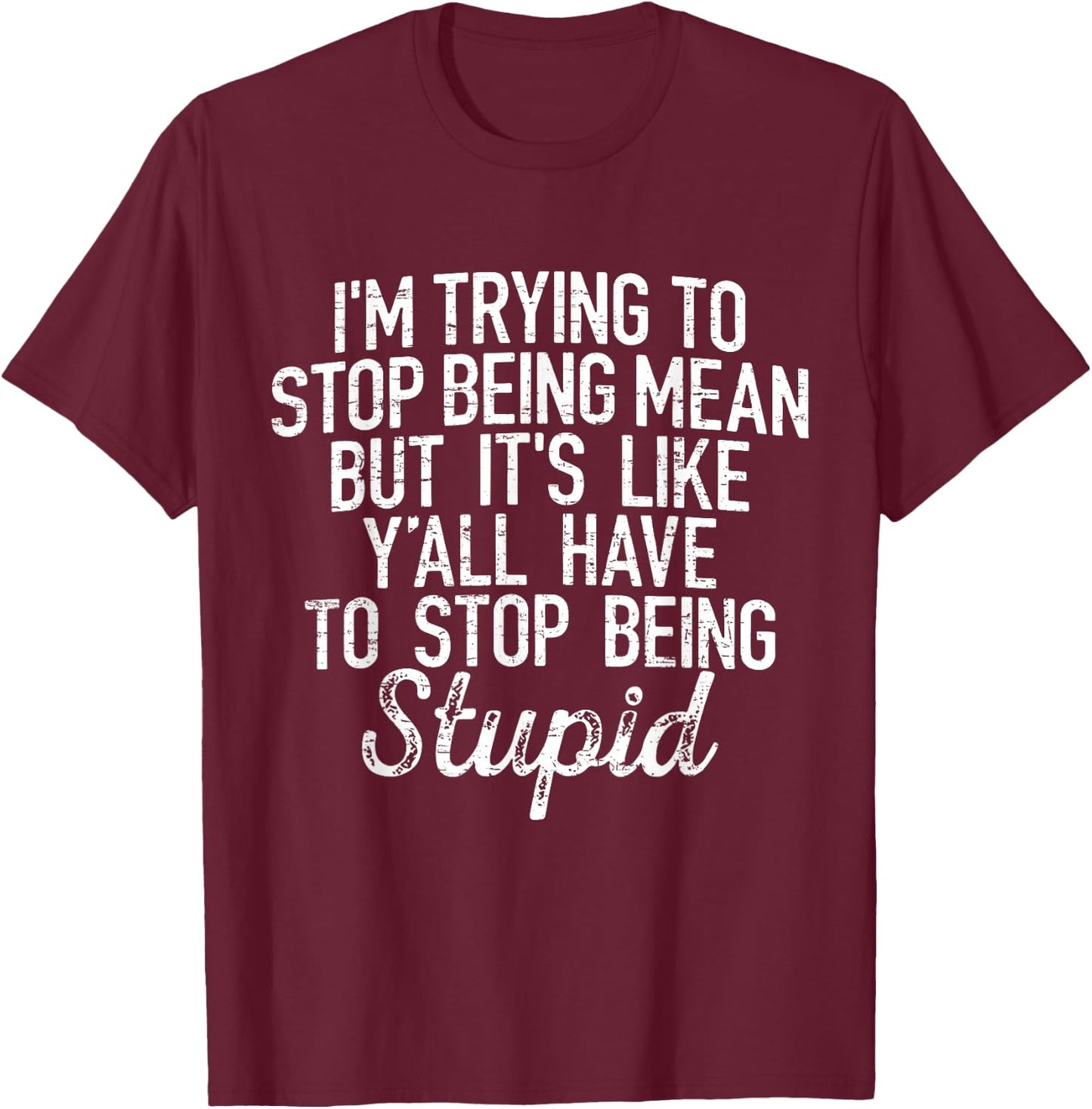 I'm Trying To Stop Being Mean But It's Like Y'all Have T-Shirt - T-Shirt | Maroon